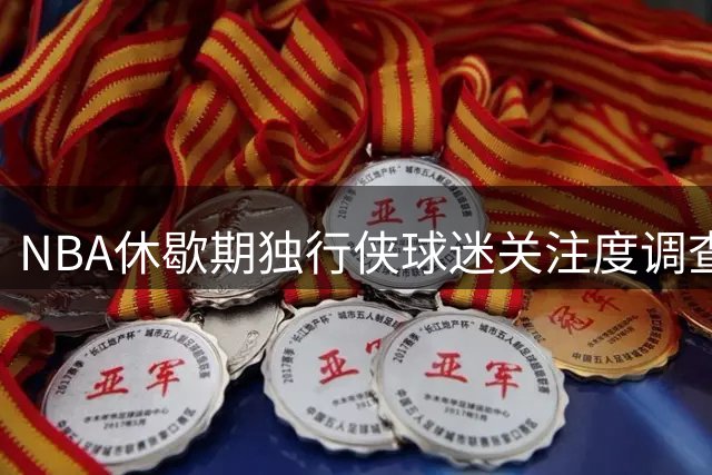NBA休歇期独行侠球迷关注度调查启动
